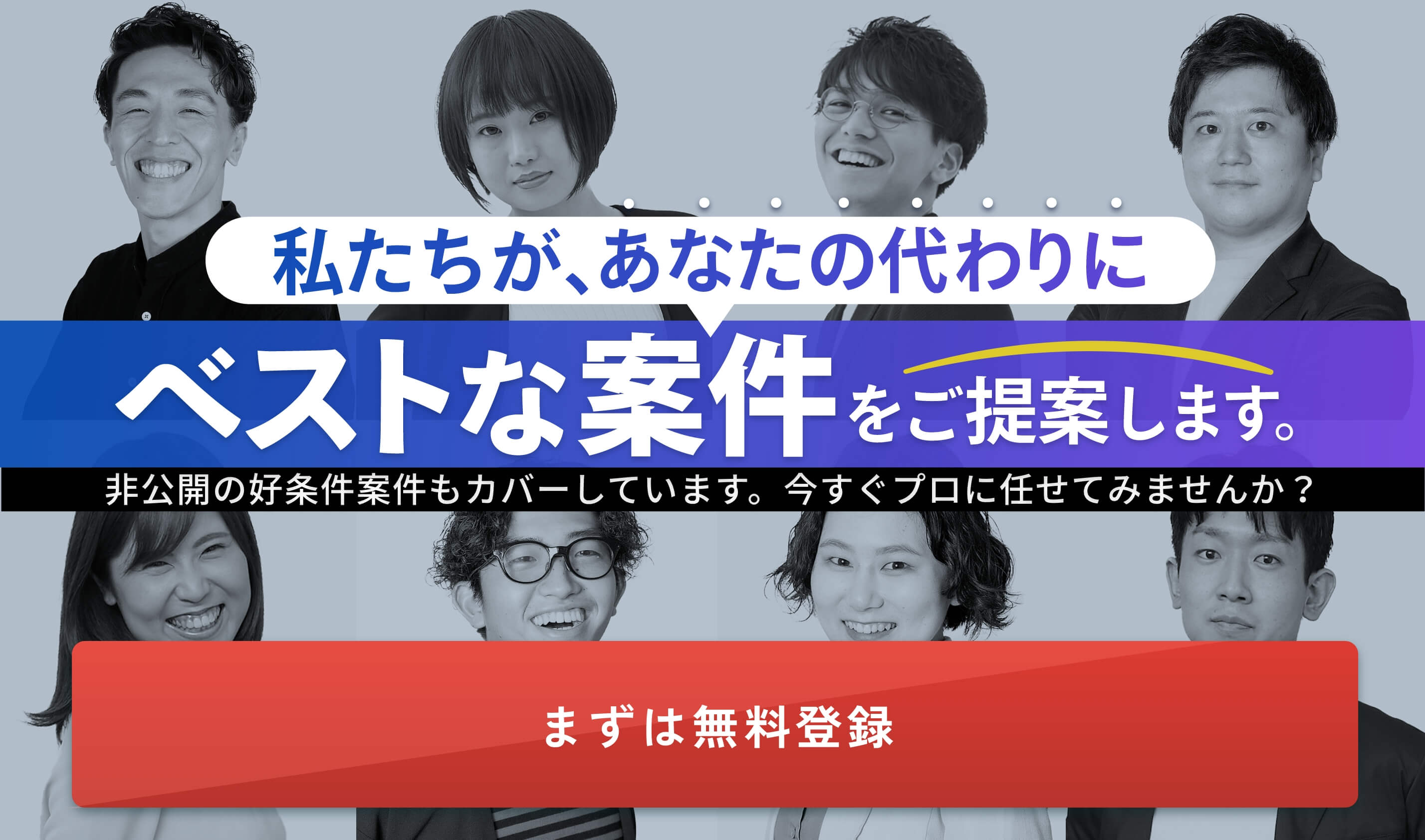 私たちが、あなたの代わりにベストな案件をご提案します
